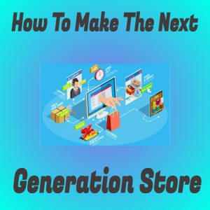How To Make the Next Generation Store